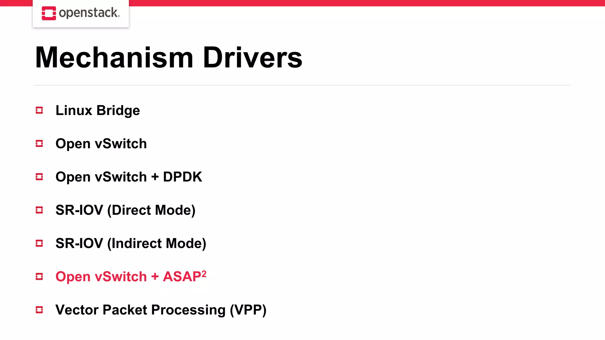 Mechanism Drivers
Linux Bridge
Open vSwitch
Open vSwitch + DPDK
SR-IOV (Direct Mode)
SR-IOV (Indirect Mode)
Open vSwitch + ASAP2
Vector Packet Processing (VPP)
 