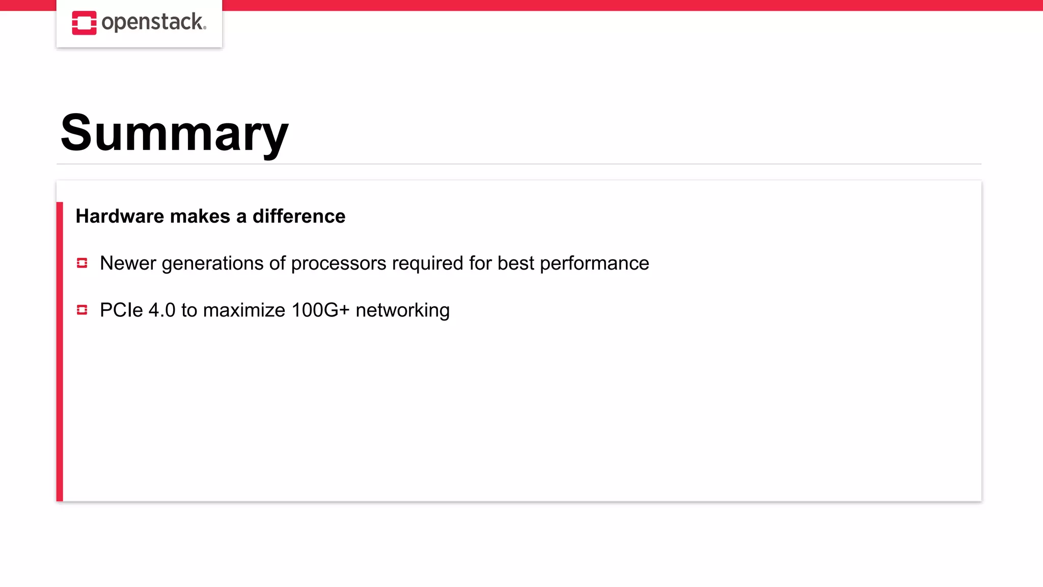 Summary
Hardware makes a difference
Newer generations of processors required for best performance
PCIe 4.0 to maximize 100G+ networking
 