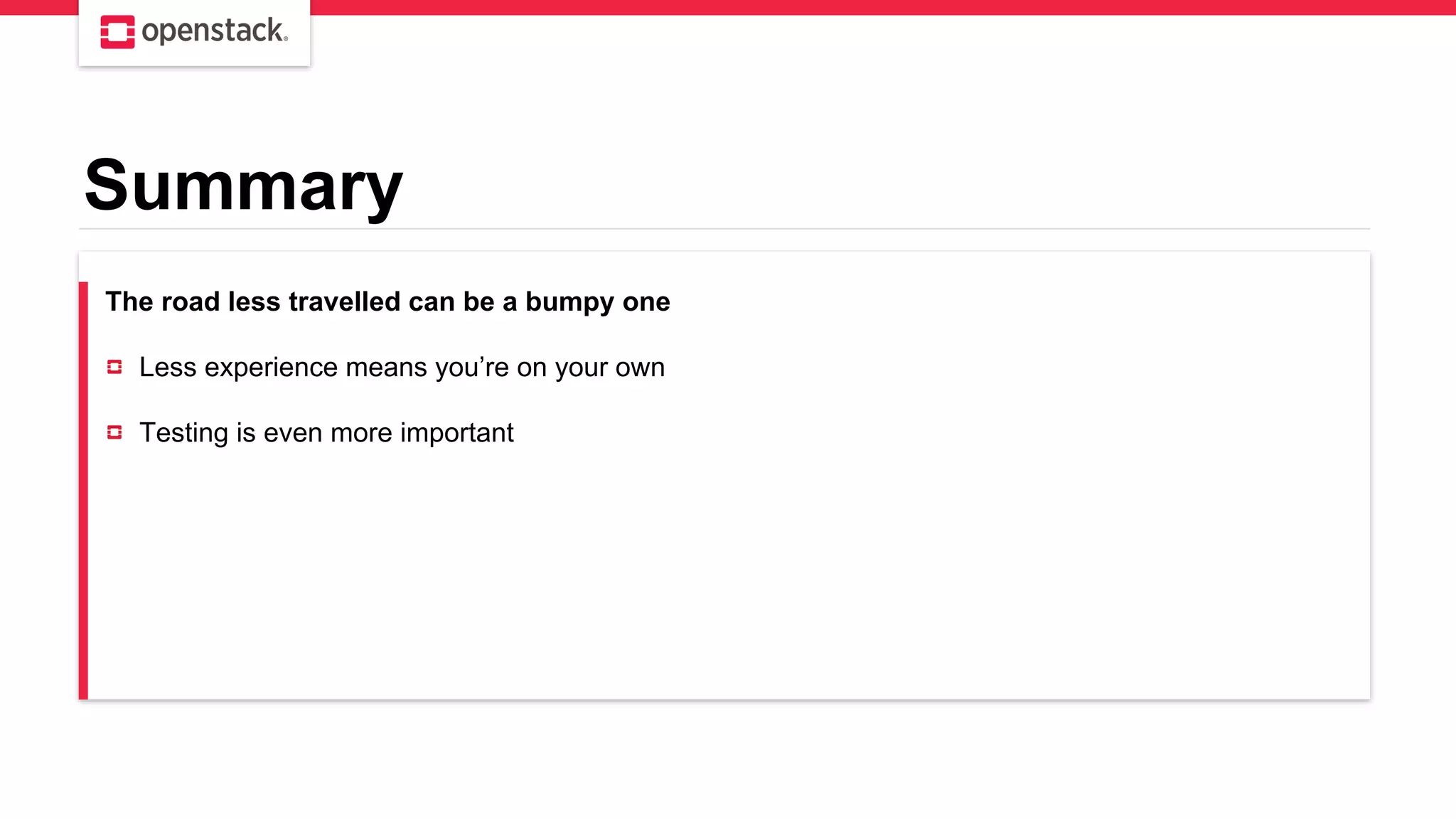 Summary
The road less travelled can be a bumpy one
Less experience means you’re on your own
Testing is even more important
 