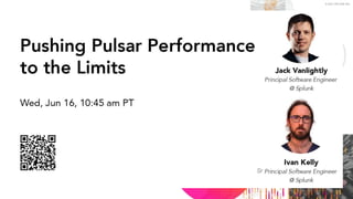 © 2021 SPLUNK INC.
Pushing
Pulsar
Performance
to the Limit
Pulsar Summit 2021
Sr
 