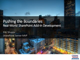 Pushing	the	Boundaries	
Real-World	SharePoint	Add-In	Development
 