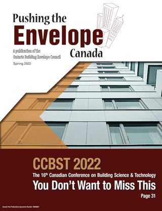 Apublicationofthe
Apublicationofthe
Ontario
OntarioBuildingEnvelopeCouncil
BuildingEnvelopeCouncil
Spring 2022
Pushingthe
Canada
Canada Post Publications Agreement Number: 40609661
CCBST 2022
The 16th
Canadian Conference on Building Science & Technology
You Don’t Want to Miss This
Page 31
 