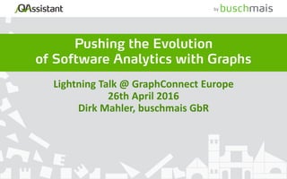by
Lightning Talk @ GraphConnect Europe
26th April 2016
Dirk Mahler, buschmais GbR
 