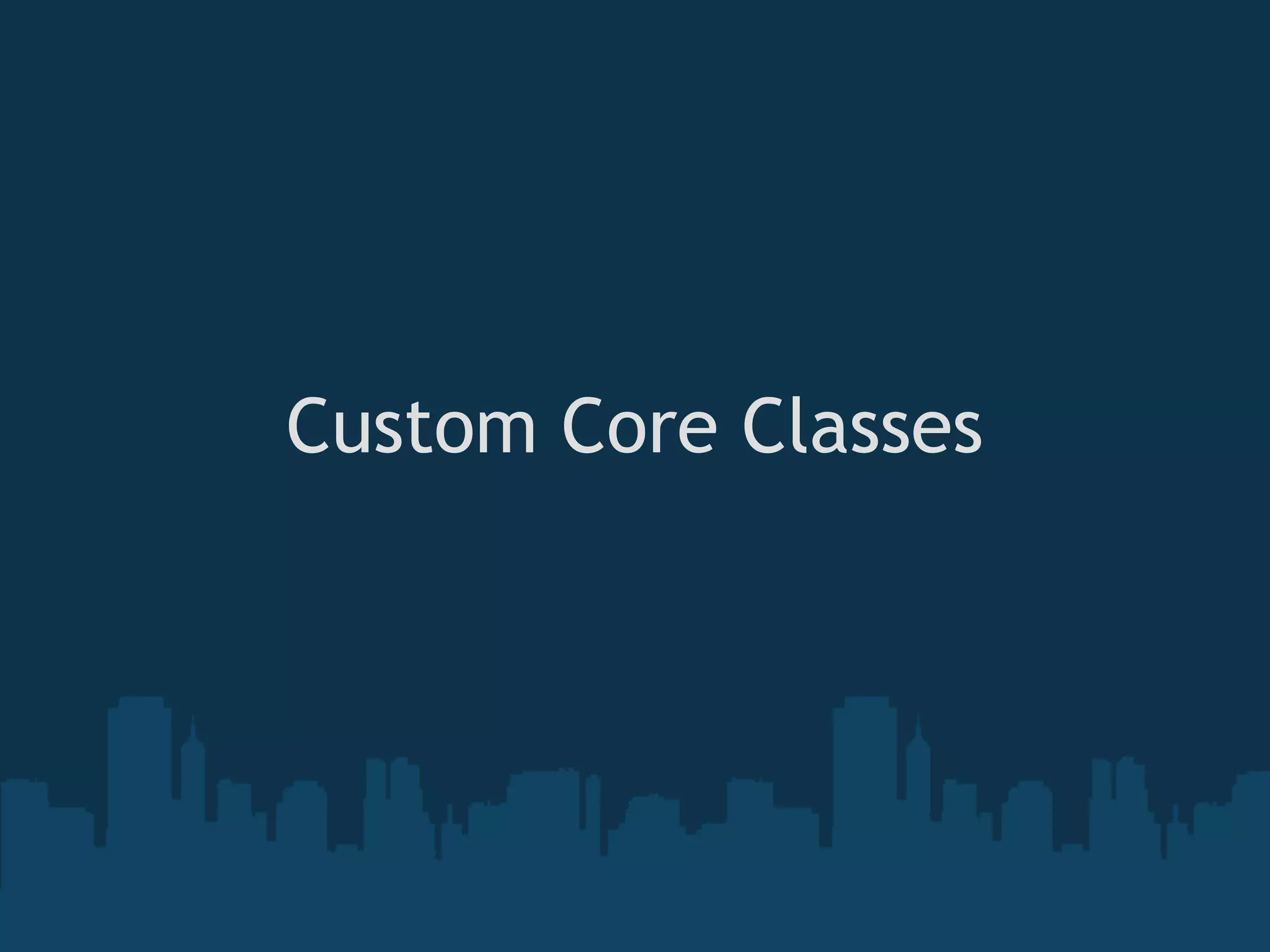 Custom Core Classes

          
 
