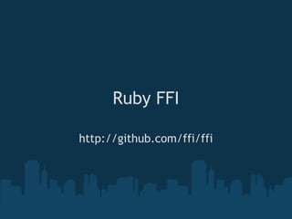 Ruby FFI

http://github.com/ffi/ffi
 