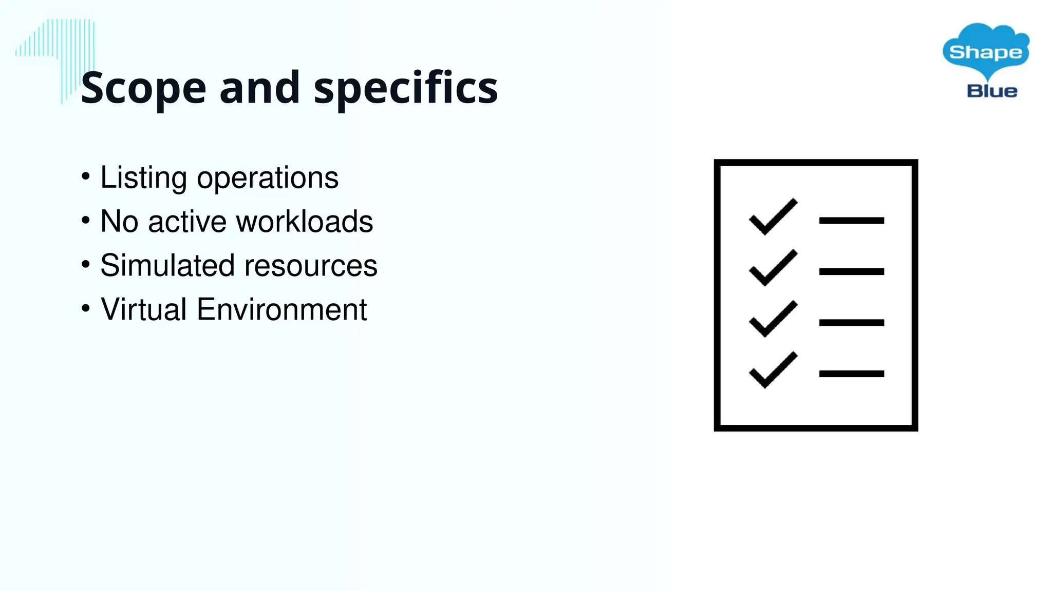 Scope and specifics
• Listing operations
• No active workloads
• Simulated resources
• Virtual Environment
 