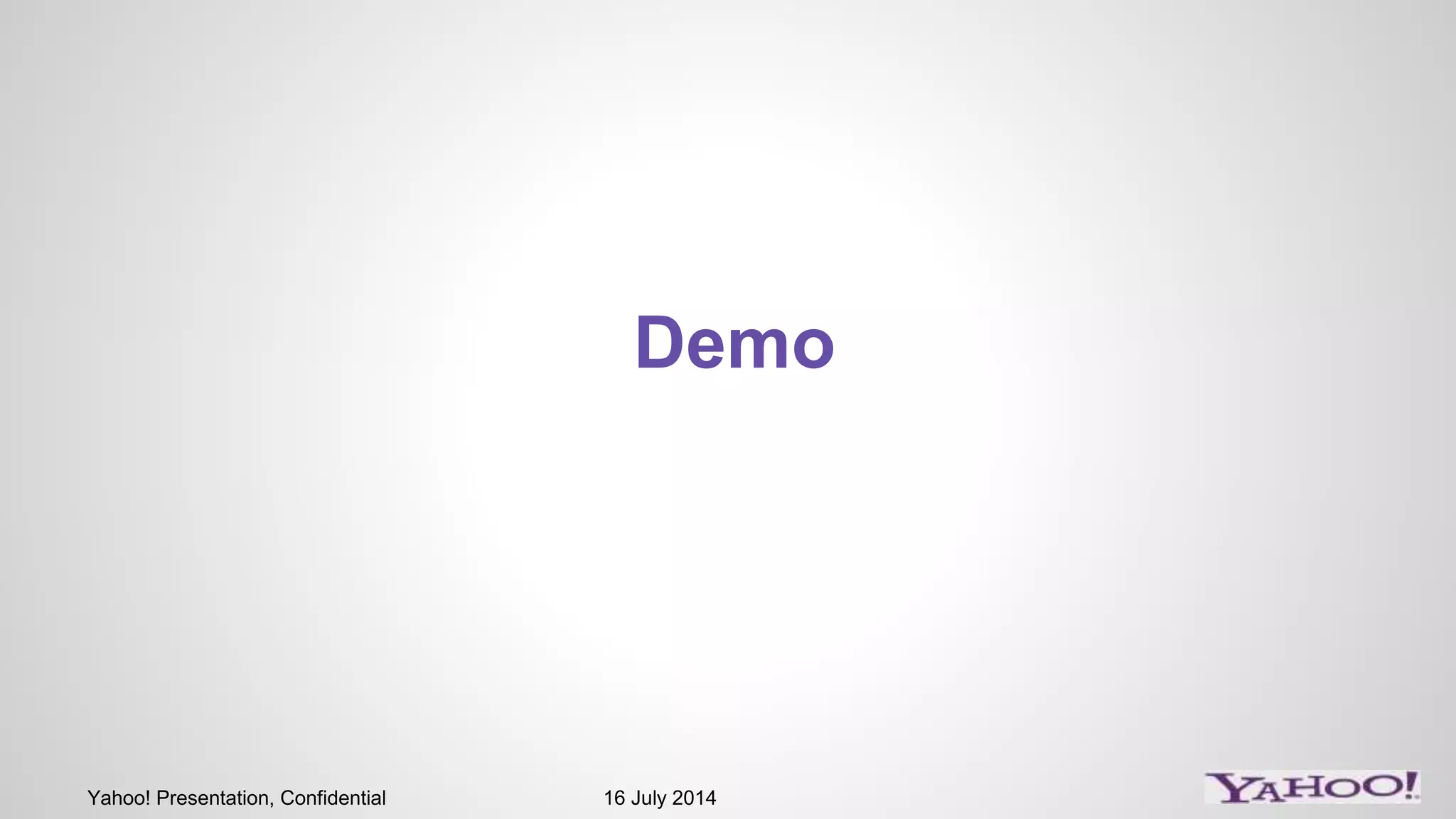 Yahoo! Presentation, Confidential 16 July 2014
Demo
 