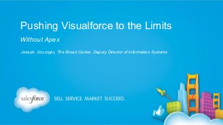 Pushing Visualforce to the Limits
Without Apex
Joseph, Ucuzoglu, The Broad Center, Deputy Director of Information Systems

 