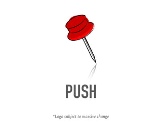 PUSH
*Logo subject to massive change
 