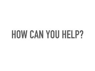 HOW CAN YOU HELP?
 