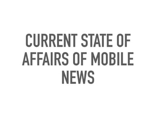 CURRENT STATE OF
AFFAIRS OF MOBILE
NEWS
 