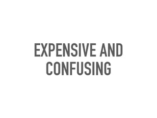 EXPENSIVE AND
CONFUSING
 