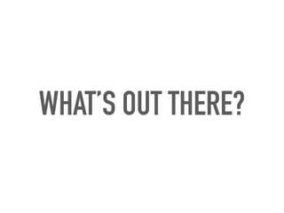 WHAT’S OUT THERE?
 