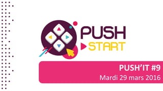 PUSH’IT #9
Mardi 29 mars 2016
 