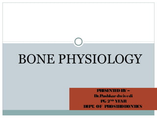 PRESENTEDBY –
Dr.Pushkardwivedi
PG 2ND
YEAR
DEPT. OF PROSTHODONTICS
BONE PHYSIOLOGY
 