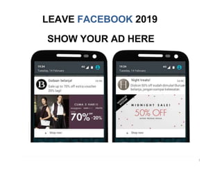 SHOW YOUR AD HERE
1
LEAVE FACEBOOK 2019
 