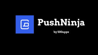 PushNinja
by 500apps
 