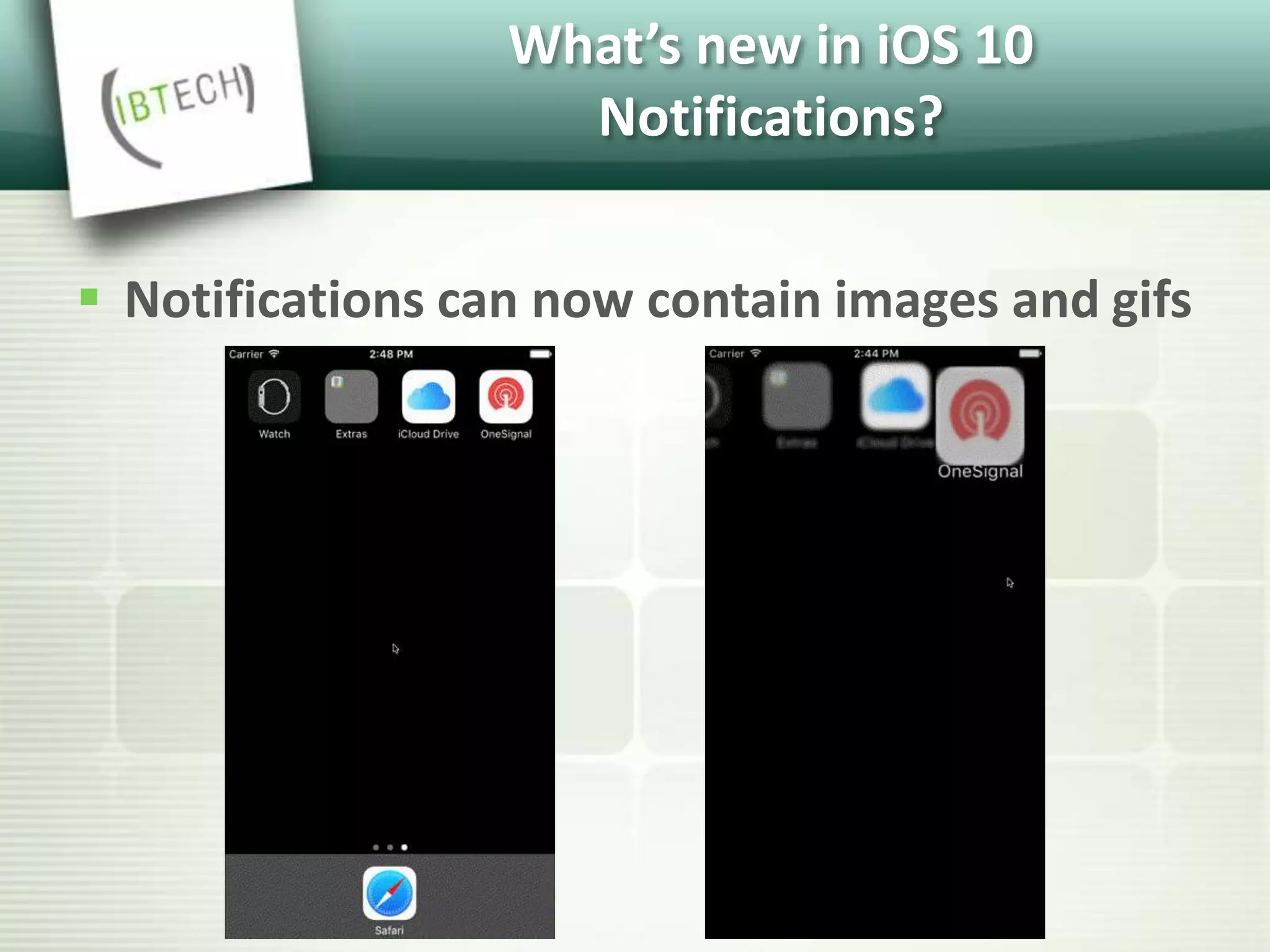 What’s new in iOS 10
Notifications?
 Notifications can now contain images and gifs
 