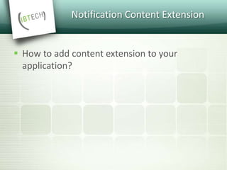 Notification Content Extension
 How to add content extension to your
application?
 