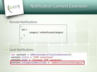 Notification Content Extension
 Remote Notifications
 Local Notifications
{
aps: {
category: ‘myNotificationCategory'
}
}
 