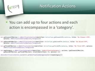 Notification Actions
 You can add up to four actions and each
action is encompassed in a ‘category’.
 