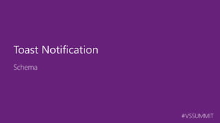 #VSSUMMIT
Schema
Toast Notification
 