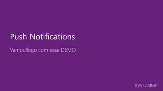 #VSSUMMIT
Vamos logo com essa DEMO
Push Notifications
 
