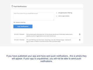 If you have published your app and have sent push notifications , this is where they
will appear. If your app is unpublished, you will not be able to send push
notifications.
 