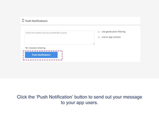 Click the ‘Push Notification’ button to send out your message
to your app users.
 