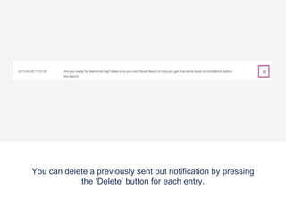 You can delete a previously sent out notification by pressing
the ‘Delete’ button for each entry.
 