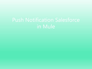 Push Notification Salesforce
in Mule
 