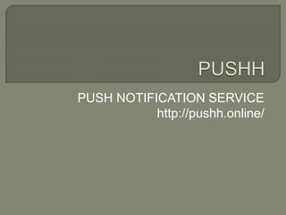 PUSH NOTIFICATION SERVICE
http://pushh.online/
 