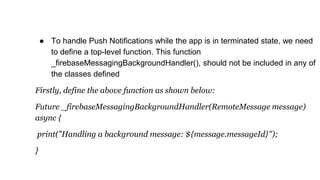 As we know, Push Notifications can also be sent while the app is in the
terminated state. So, let’s see what commands we n...