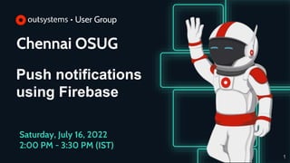 Chennai OSUG
Push notifications
using Firebase
1
Saturday, July 16, 2022
2:00 PM - 3:30 PM (IST)
 