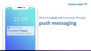 15:00Wednesday, 3 October
Travelport Engage:
a traveler engagement platform
How to engage with travelers through
push messaging
 
