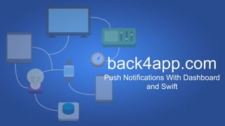 back4app.com
Push Notifications With Dashboard
and Swift
 