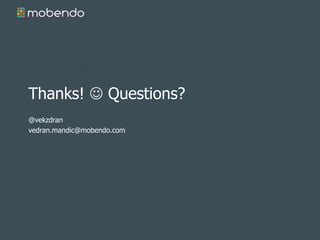 Thanks!  Questions? 
@vekzdran 
vedran.mandic@mobendo.com 
