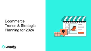 Ecommerce
Trends & Strategic
Planning for 2024
 