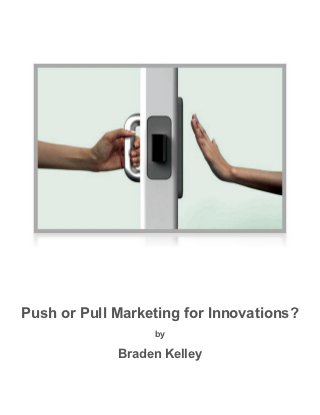 Push or Pull Marketing for Innovations?
                  by

             Braden Kelley
 