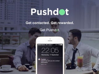 Get contacted. Get rewarded.
Get Pushdot.
 