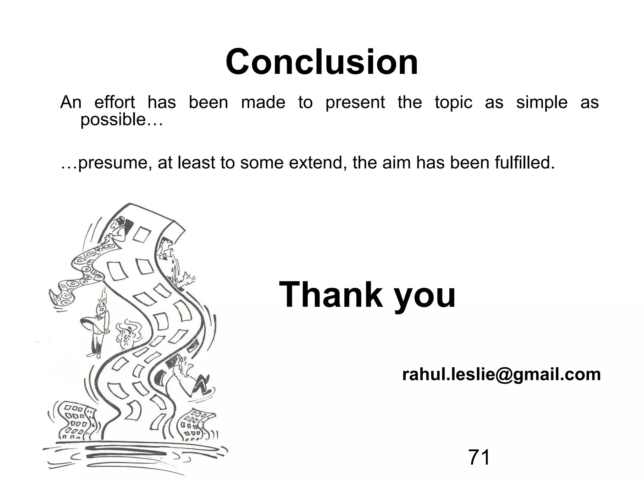 71
An effort has been made to present the topic as simple as
possible…
…presume, at least to some extend, the aim has been fulfilled.
Conclusion
Thank you
rahul.leslie@gmail.com
 
