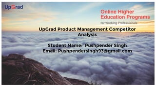Introduction to the
Company
UpGrad Product Management Competitor
Analysis
Student Name: Pushpender Singh
Email: Pushpendersingh93@gmail.com
 