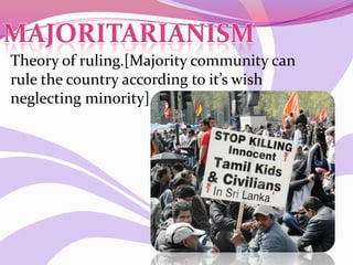 Theory of ruling.[Majority community can
rule the country according to it’s wish
neglecting minority]
 