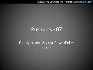 Click here to Download the Presentation at: indezine.com




      Pushpins - 07

Ready to use in your PowerPoint
             slides
 