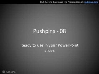 Pushpins - 08
Ready to use in your PowerPoint
slides
Click here to Download the Presentation at: indezine.com
 
