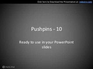Pushpins - 10
Ready to use in your PowerPoint
slides
Click here to Download the Presentation at: indezine.com
 