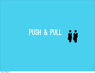 push & Pull

Friday, 7 March 14

 