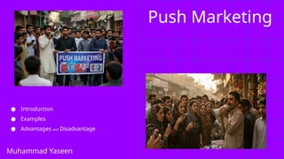Push Marketing
● Introduction
● Examples
● Advantages and Disadvantage
Muhammad Yaseen
 