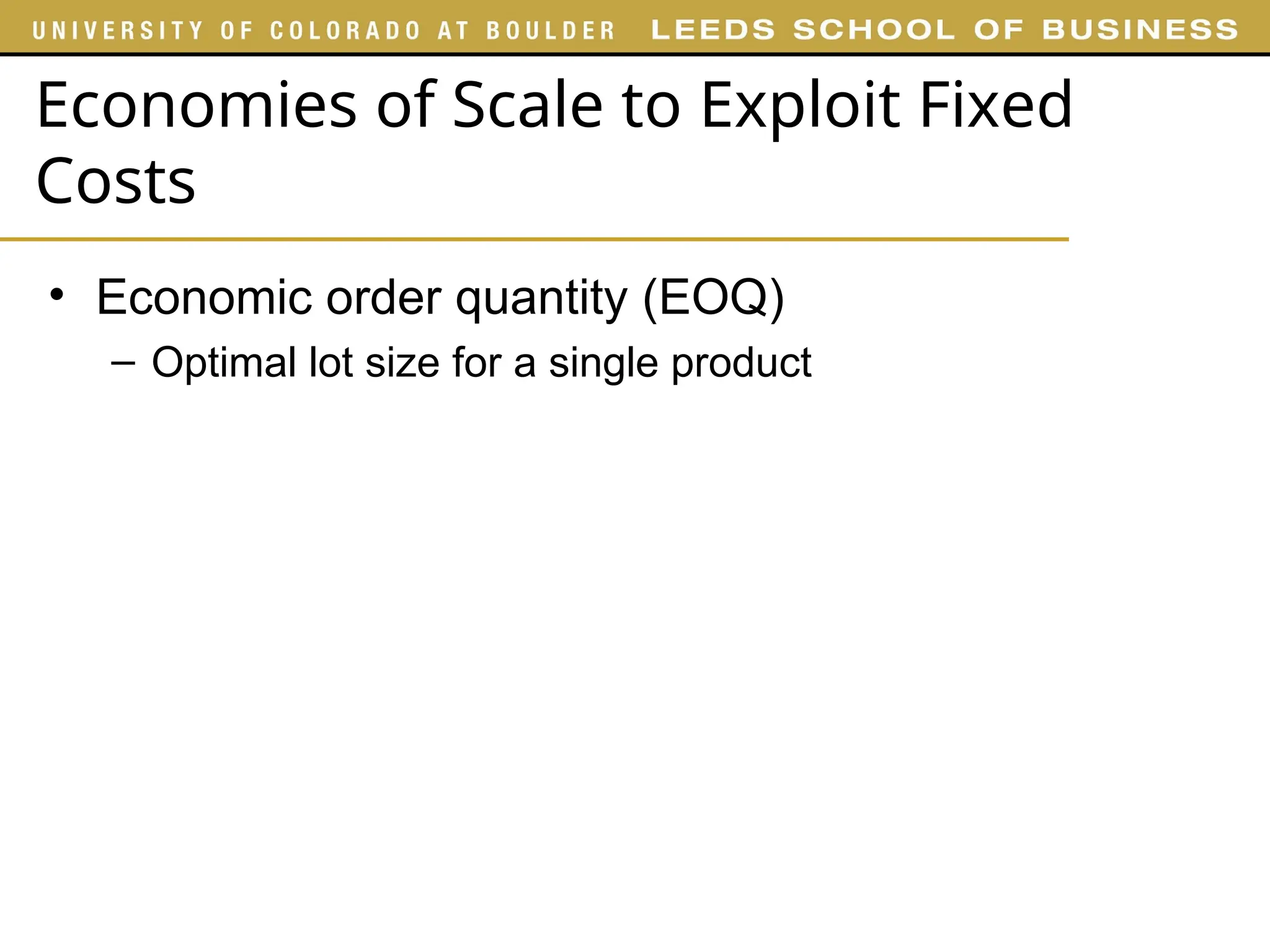 Economies of Scale to Exploit Fixed
Costs
• Economic order quantity (EOQ)
– Optimal lot size for a single product
 