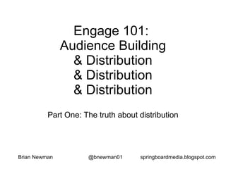 Engage 101:  Audience Building & Distribution & Distribution & Distribution Part One: The truth about distribution ,[object Object]